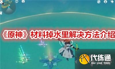 原神材料掉到水里怎么办-原神材料掉水里解决方法介绍
