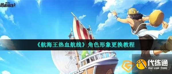 航海王热血航线角色形象更换方法分享_角色形象攻略