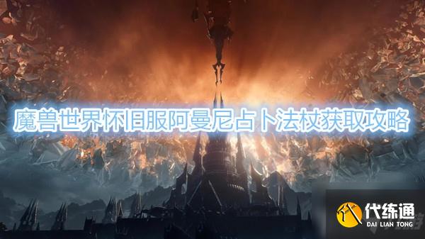怀旧服阿曼尼占卜法杖获取全攻略_魔兽世界怀旧服攻略