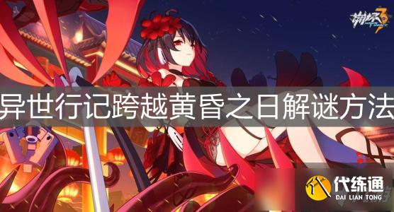 《崩坏3》异世行记跨越黄昏之日解谜方法 《崩坏3》异世行记跨越黄昏之日解谜方法