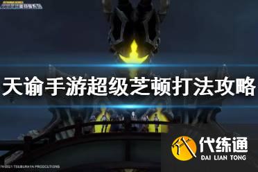 天谕手游超级芝顿怎么打?