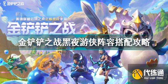 黑夜游侠阵容推荐及搭配攻略_黑夜游侠阵容优化技巧